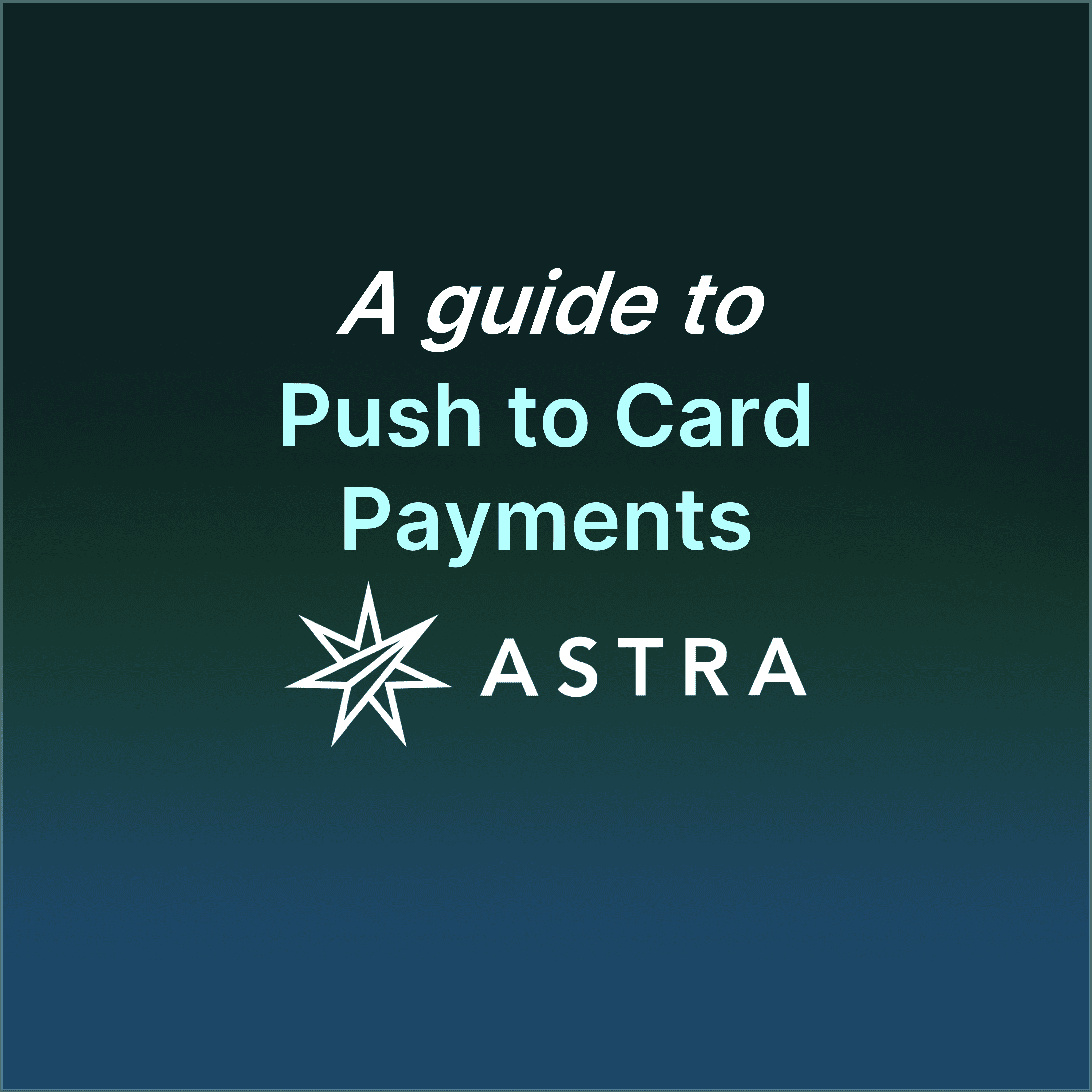 A guide to understanding push to card payments with Astra instant payments